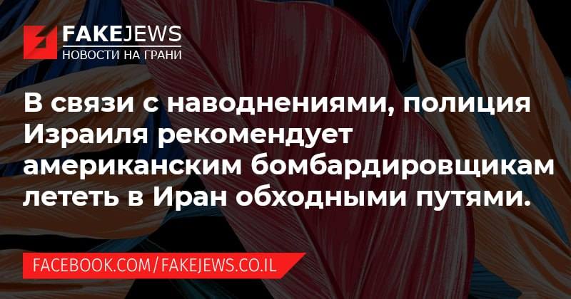 FAKEJEWS НОВОСТИ НА ГРАНИ В связи с наводнениями, полиция Израиля рекомендует американским бомбардировщикам лететь в Иран обходными путями. FACEBOOK.COM/FAKEJEWS.CO.IL