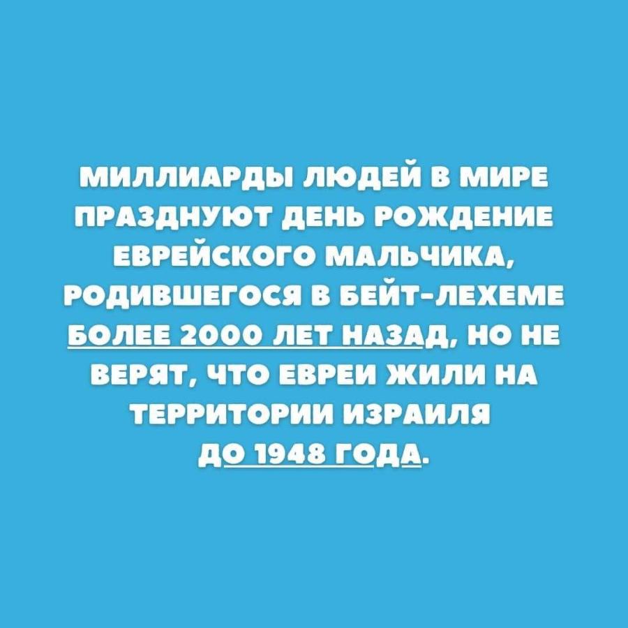 МИЛЛИАРДЫ ЛЮДЕЙ В МИРЕ ПРАЗДНУЮТ ДЕНЬ РОЖДЕНИЕ ЕВРЕЙСКОГО МАЛЬЧИКА, РОДИВШЕГОСЯ В БЕЙТ-ЛЕХЕМЕ БОЛЕЕ 2000 ЛЕТ НАЗАД, НО НЕ ВЕРЯТ, ЧТО ЕВРЕИ ЖИЛИ НА ТЕРРИТОРИИ ИЗРАИЛЯ ДО 1948 ГОДА.