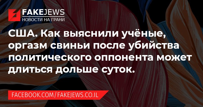 FAKEJEWS НОВОСТИ НА ГРАНИ США. Как выяснили учёные, оргазм свиньи после убийства политического оппонента может длиться дольше суток. FACEBOOK.COM/FAKEJEWS.CO.IL