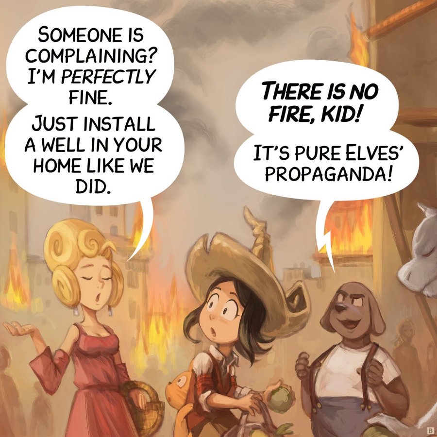 SOMEONE IS COMPLAINING? I'M PERFECTLY FINE. JUST INSTALL A WELL IN YOUR HOME LIKE WE DID. THERE IS NO FIRE, KID! IT'S PURE ELVES' PROPAGANDA!