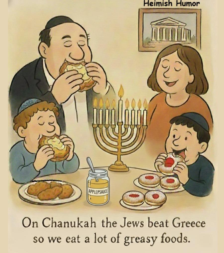 Heimish Humor APPLEPSAUCE On Chanukah the Jews beat Greece so we eat a lot of greasy foods.